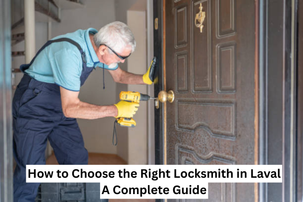 How to Choose the Right Locksmith in Laval: A Complete Guide
